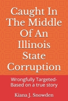 Caught In The Middle Of An Illinois State Corruption: Wrongfully Targeted-Based on a true story B0DPXD9CCC Book Cover