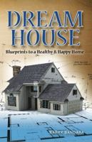 Dream House: Blueprints to a healthy & happy home 098345681X Book Cover