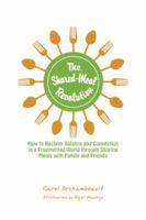 The Shared-Meal Revolution: How to Reclaim Balance and Connection in a Fragmented World through Sharing Meals with Family and Friends 1491822945 Book Cover