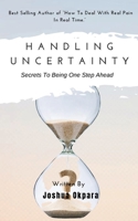 Handling Uncertainty Secrets to Being One Step Ahead 1088010970 Book Cover
