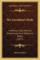 The Geraldine's Bride: A Metrical Tale; With an Introduction, and Historical Notes (Classic Reprint) 1104390752 Book Cover