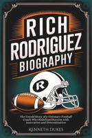 RICH RODRIGUEZ BIOGRAPHY: The Untold Story of a Visionary Football Coach Who Redefined Success with Innovation and Determination B0DS1BBMCY Book Cover