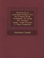 Histoire De La Litt�rature D'italie, Tir�e De L'italien De M. Tiraboschi, Et Abr�g�e Par Antoine Landi, ...tome Premier [- Tome Cinqui�me] 1279904305 Book Cover