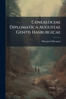 Genealogiae Diplomatica Augustae Gentis Hasburgicae (Latin Edition) 1024688941 Book Cover