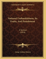 National Unthankfulness, Its Fruits, And Punishment: A Sermon 1165581493 Book Cover