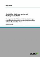 Christlicher Club oder universale Wertegemeinschaft?: Die Frage nach dem Wesen und der Identit�t Europas in den Bundestagsdebatten zur Beitrittsperspektive der T�rkei zur Europ�ischen Union 3638910822 Book Cover