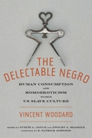 The Delectable Negro: Human Consumption and Homoeroticism within U.S. Slave Culture 0814794629 Book Cover