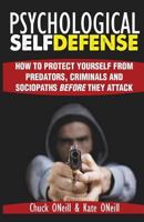 Psychological Self-Defense: How to Protect Yourself from Predators, Criminals and Sociopaths Before They Attack 1484921852 Book Cover