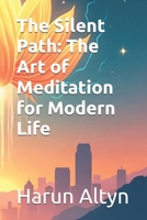 The Silent Path: The Art of Meditation for Modern Life B0F6VW4WGZ Book Cover