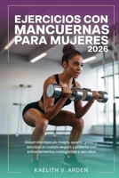 Ejercicios con mancuernas para mujeres 2026: Desarrolla músculo magra, quema grasa y esculpe un cuerpo seguro y potente con entrenamientos inteligentes y sencillos (Spanish Edition) B0GYMYDY4B Book Cover