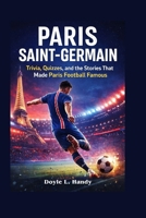 Paris Saint-Germain: Trivia, Quizzes, and the Stories That Made Paris Football Famous B0GHRJY5P5 Book Cover
