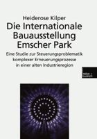 Die Internationale Bauausstellung Emscher Park: Eine Studie Zur Steuerungsproblematik Komplexer Erneuerungsprozesse in Einer Alten Industrieregion 381002516X Book Cover