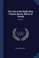 The life of the Right Hon. Francis Bacon, Baron of Verula, Volume 13 1376825228 Book Cover