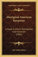 Aboriginal American Harpoons: A Study in Ethnic Distribution and Invention 1017357048 Book Cover