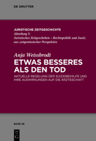 Etwas Besseres als den Tod: Aktuelle Regelung der Suizidbeihilfe und ihre Auswirkungen auf die Ärzteschaft (Juristische Zeitgeschichte / Abteilung 5, 26) 3110765616 Book Cover