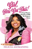 Girl, You Got This!: A Young Woman's Blueprint to Fulfill Her Dreams & Visions 1631294857 Book Cover