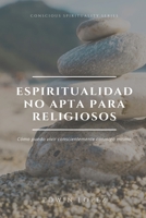 ESPIRITUALIDAD NO APTA PARA RELIGIOSOS: Cómo puedo vivir conscientemente conmigo mismo B08B7K5DH6 Book Cover