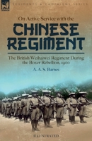 On Active Service with the Chinese Regiment: The British Weihaiwei Regiment During the Boxer Rebellion, 1900 1915234891 Book Cover