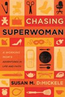 Chasing Superwoman: A Working Mom's Adventures in Life and Faith 1434764621 Book Cover