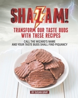 Shazam: Transform our Taste Buds with These Recipes: Call the Wizard's Name and Your Taste Buds Shall Find Piquancy B087L2YXS9 Book Cover