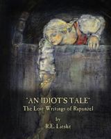 An Idiot's Tale: The Lost Writings of Rapunzel 1492715700 Book Cover
