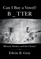 Can I Buy a Vowel?: Blessed, Broken and the Choice! 1664229353 Book Cover