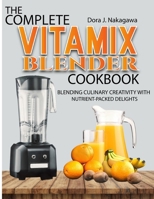 The Complete Vitamix Blender Cookbook: Blending Culinary Creativity with Nutrient-Packed Delights B0CWLRXKFN Book Cover