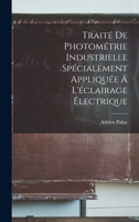 Trait� de Photom�trie Industrielle: Sp�cialement Appliqu�e a l'�clairage �lectrique (Classic Reprint) 1278726292 Book Cover