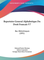 Repertoire General Alphabetique Du Droit Francais V7: Bac. Bibliotheques (1891) 1167734238 Book Cover