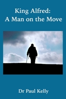 King Alfred: A Man on the Move 1916182011 Book Cover