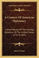 A Century of American Diplomacy Being a Brief Review of the Foreign Relations of 1289340439 Book Cover