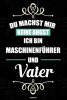 Du machst mir keine Angst ich bin Maschinenf�hrer und Vater Notizbuch: Maschinenf�hrer Journal DIN A5 liniert 120 Seiten Geschenk 1671261496 Book Cover