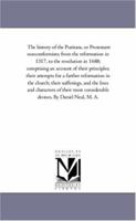 The History of the Puritans, or Protestant Nonconformists, Vol. 2 of 3: From the Reformation in 1517, to the Revolution in 1688; Comprising an Account ... in the Church, Their Sufferings and the Li 1017793883 Book Cover