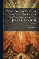 Great David’s Greater Son: Some Thoughts On The Early Life Of Jesus At Nazareth 127934458X Book Cover