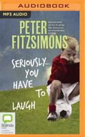 Seriously...You Have to Laugh: Great Yarns and Tall Tales From the Sporting Fields, Dressing Rooms and Commentary Boxes of Australia 1760631019 Book Cover