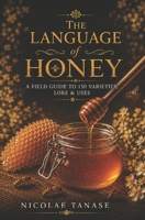 The Language of Honey: A Dictionary of Honey Varieties and Their Health Benefits 152106492X Book Cover