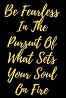 Be Fearless In The Pursuit Of What Sets Your Soul On Fire: Journal Notebook Blank Lined with Quotes For Men And Women, Life Inspirational Quotes, ... Be Fearless Journal, 120 Pages, (6"x9") Size. B083XX4M8C Book Cover