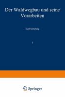 Der Waldwegbau Und Seine Vorarbeiten: Erster Band 3642903797 Book Cover