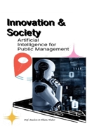 Innovation & Society: Artificial Intelligence for Public Management (TOWARDS VALUE-BASED MANAGEMENT FOR INDUSTRIAL AND SECTORAL ECONOMIES?) 1998145328 Book Cover