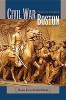 Civil War Boston: Home Front and Battlefield 1555533183 Book Cover