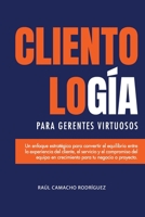 Clientología para Gerentes Virtuosos: Un enfoque estratégico entre la Experiencia del cliente (CX) el servicio (CS) y el compromiso del equipo en ... para tu negocio o proyecto (Spanish Edition) 9804410850 Book Cover