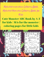 Alphabet Monster Coloring Book for Kids: Cute Monster ABC Book By A-Z For Kids - M is for the monster - Coloring pages for little Kids B08P5MCZLY Book Cover