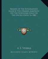 Results of the Explorations Made by the Steamer Albatross Off the Northern Coast of the United States in 1883 116327738X Book Cover