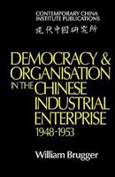 Democracy and Organisation in the Chinese Industrial Enterprise (1948 1953) 0521134293 Book Cover