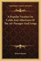 A Popular Treatise On Colds And Affections Of The Air Passages And Lungs 116325505X Book Cover
