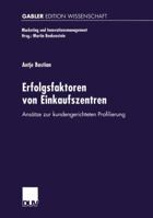 Erfolgsfaktoren Von Einkaufszentren: Ansatze Zur Kundengerichteten Profilierung 3824469723 Book Cover