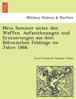 Mein Sommer unter den Waffen. Aufzeichnungen und Erinnerungen aus dem Böhmischen Feldzuge im Jahre 1866. 1241775222 Book Cover