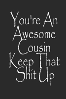 You're An Awesome Cousin Keep That Shit Up Notebook 1713022435 Book Cover