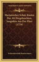 Marianischer Schatz Kasten Der Alt Hergebrachten, Jungsthin Aus Der Pfarr (1724) 1120000513 Book Cover