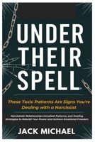 Under Their Spell: These Toxic Patterns Are Signs You're Dealing With a Narcissist: Narcissistic Relationships Unveiled: Patterns, and Healing ... Freedom (Living the Good life you deserve) B0DSZPFH7Z Book Cover